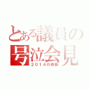 とある議員の号泣会見（２０１４の奇跡）