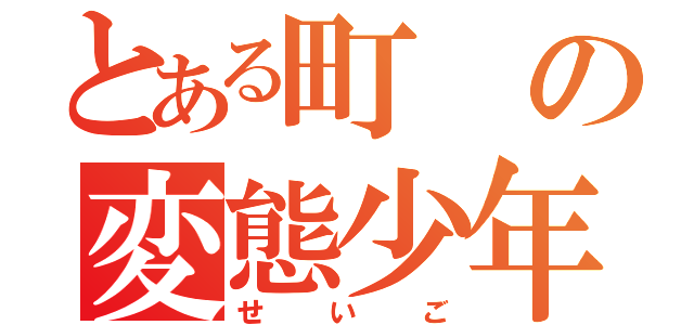 とある町の変態少年（せいご）