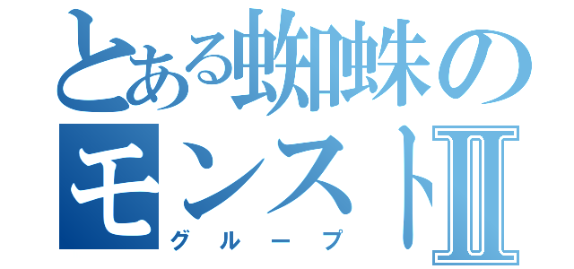 とある蜘蛛のモンストⅡ（グループ）