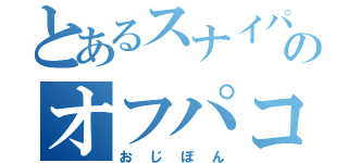 とあるスナイパーのオフパコ（おじぽん）