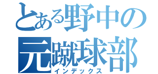 とある野中の元蹴球部（インデックス）