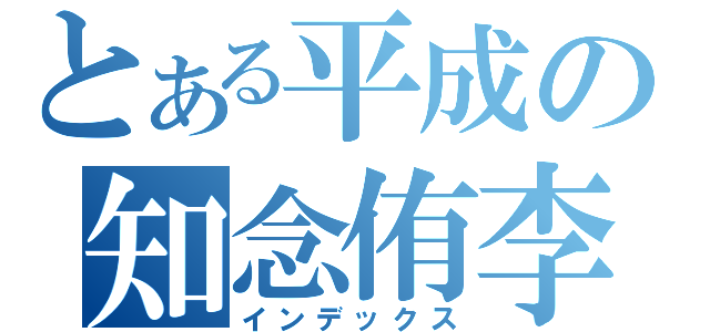 とある平成の知念侑李（インデックス）