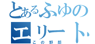 とあるふゆのエリート疑惑（この野郎）