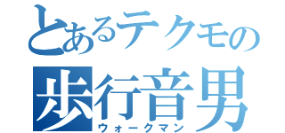 とあるテクモの歩行音男（ウォークマン）