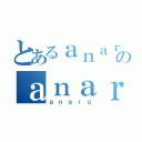 とあるａｎａｒｕのａｎａｒｕ（ａｎａｒｕ）