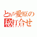 とある愛原の秘打合せ（ムフフフフ）