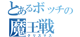 とあるボッチの魔王戦（クリスマス）