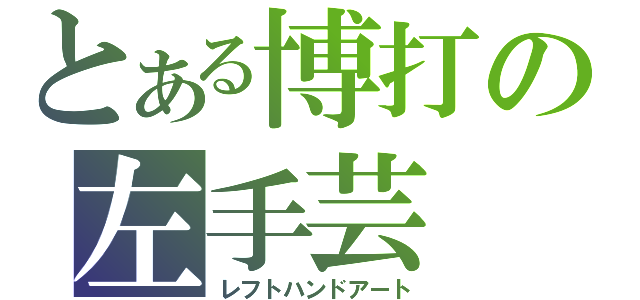 とある博打の左手芸（レフトハンドアート）