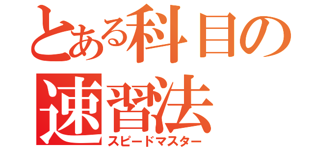 とある科目の速習法（スピードマスター）