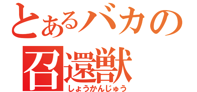 とあるバカの召還獣（しょうかんじゅう）