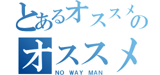 とあるオススメのオススメ（ＮＯ ＷＡＹ ＭＡＮ）