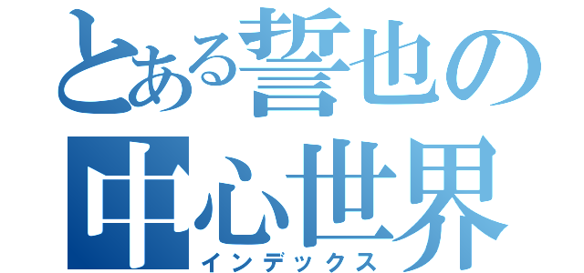 とある誓也の中心世界（インデックス）