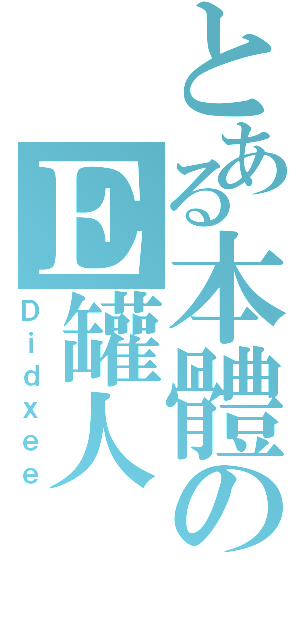 とある本體のＥ罐人（Ｄｉｄｘｅｅ）