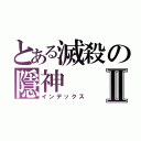 とある滅殺の隱神Ⅱ（インデックス）