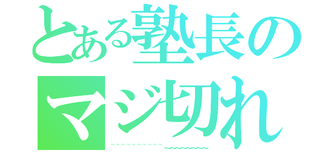 とある塾長のマジ切れ（~~~~~~~~~~～～～～～～～～）