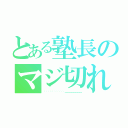 とある塾長のマジ切れ（~~~~~~~~~~～～～～～～～～）