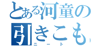 とある河童の引きこもり（ニート）