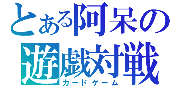 とある阿呆の遊戯対戦（カードゲーム）