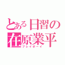 とある日習の在原業平（プレイボーイ）