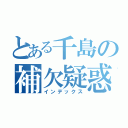 とある千島の補欠疑惑（インデックス）