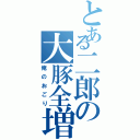 とある二郎の大豚全増（俺のおごり）