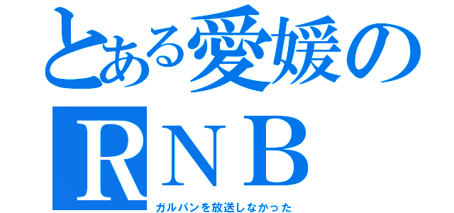 とある愛媛のＲＮＢ（ガルパンを放送しなかった）