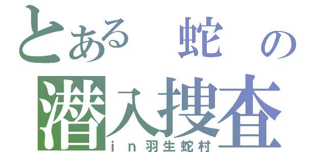 とある 蛇 の潜入捜査（ｉｎ羽生蛇村）