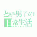 とある男子の日常生活（憂鬱な日々）