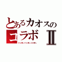 とあるカオスのコラボⅡ（のん推しけん推したぬ推し）