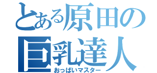 とある原田の巨乳達人（おっぱいマスター）