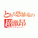 とある恐暴竜の超激昂（イビルジョー）