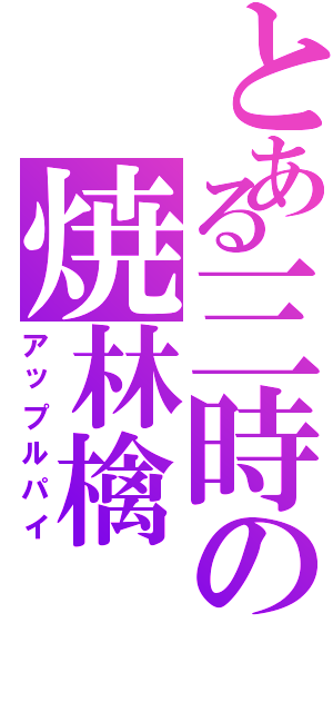 とある三時の焼林檎（アップルパイ）