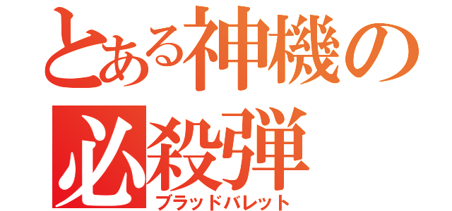 とある神機の必殺弾（ブラッドバレット）