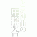 とある神曲の圧縮詰合（エムピースリー）