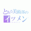 とある美術部のイツメン（Ｙ．Ｒ．Ｈ．Ｒ．Ｙ．Ｆ）