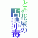 とある花屋の古典中毒（カタハライタキ）