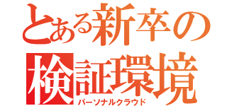 とある新卒の検証環境（パーソナルクラウド）