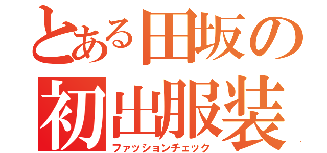 とある田坂の初出服装（ファッションチェック）