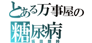 とある万事屋の糖尿病（坂田銀時）