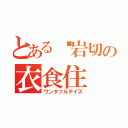 とある岩切の衣食住（ワンダフルデイズ）