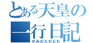 とある天皇の一行日記（かみのたわむれ）