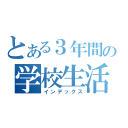 とある３年間の学校生活（インデックス）