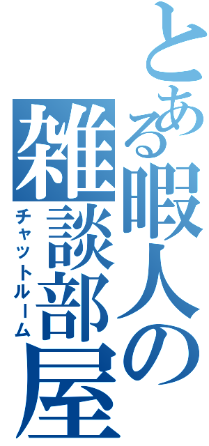 とある暇人の雑談部屋（チャットルーム）