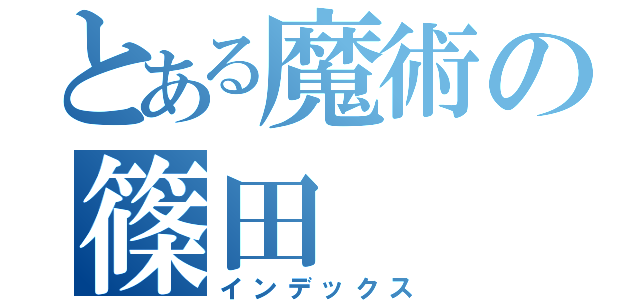 とある魔術の篠田（インデックス）