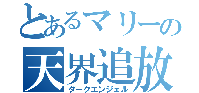 とあるマリーの天界追放（ダークエンジェル）