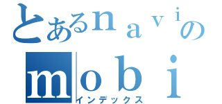 とあるｎａｖｉのｍｏｂｉｌｅ（インデックス）