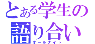 とある学生の語り合い（オールナイト）