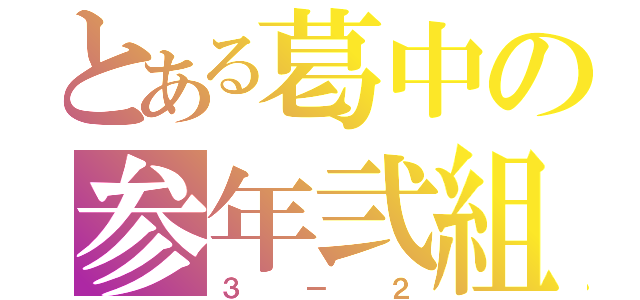 とある葛中の参年弐組（３－２）