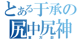 とある于承の尻中尻神（東方廚）