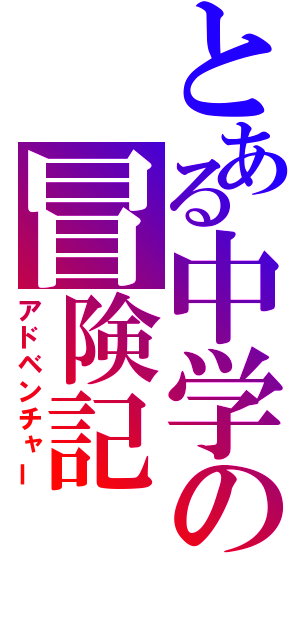 とある中学の冒険記（アドベンチャー）